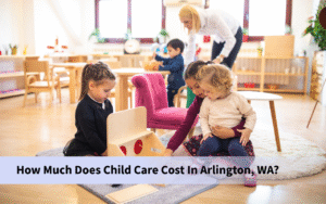 How Much Does Child Care Cost In Arlington, WA?
