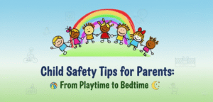 Child Safety Tips for Parents: From Playtime to Bedtime