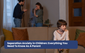 Separation Anxiety in Children: Everything You Need To Know As A Parent